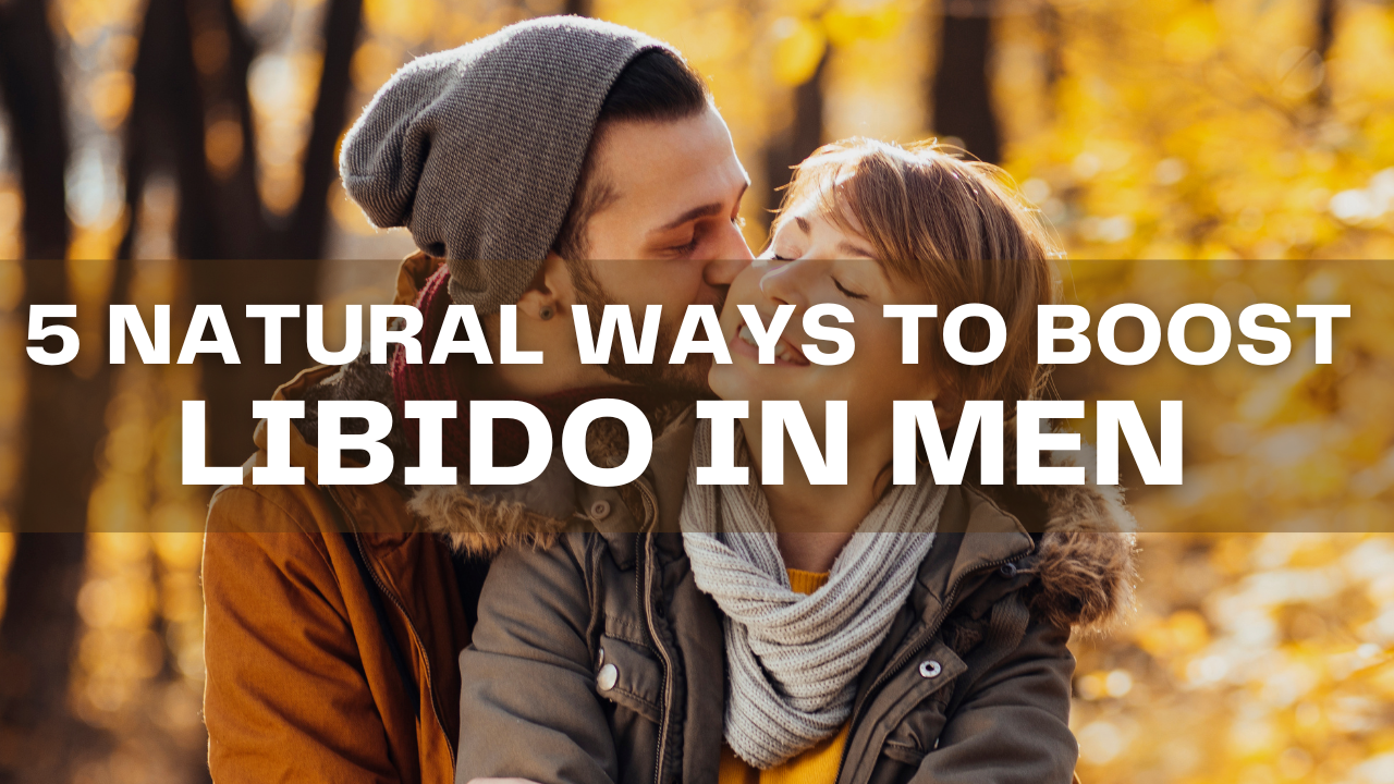 5 Natural Ways To Boost Libido In Men Holistic Health Hq