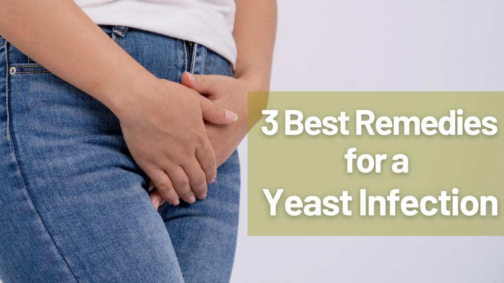 3 Best Remedies for a Yeast Infection What Is A Yeast Infection